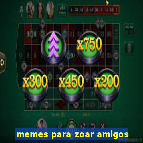 memes para zoar amigos