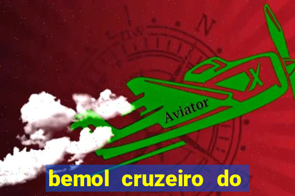 bemol cruzeiro do sul acre