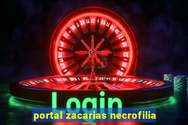 portal zacarias necrofilia