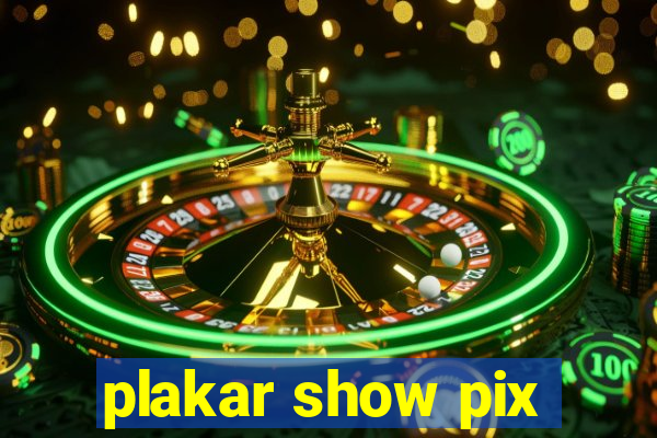 plakar show pix