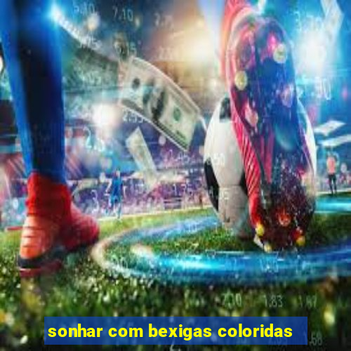 sonhar com bexigas coloridas