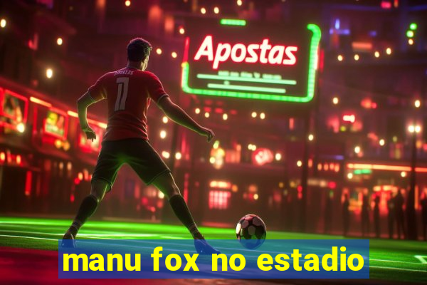 manu fox no estadio