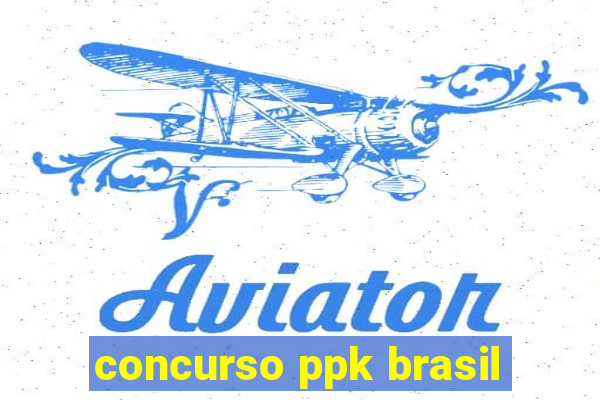 concurso ppk brasil