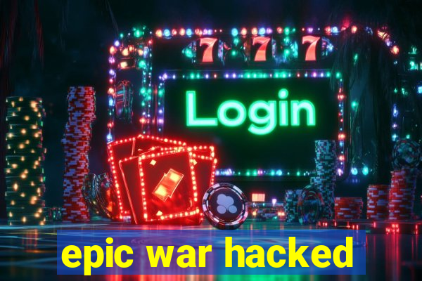 epic war hacked