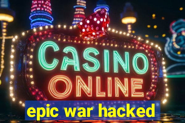 epic war hacked