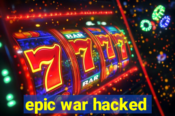 epic war hacked