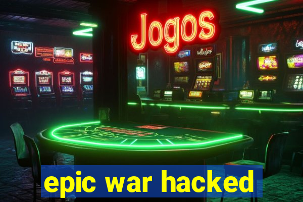 epic war hacked