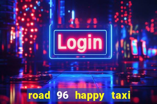 road 96 happy taxi security call password