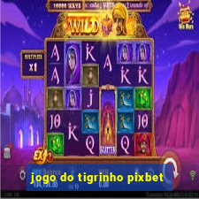 jogo do tigrinho pixbet