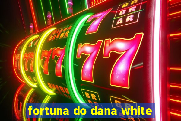 fortuna do dana white