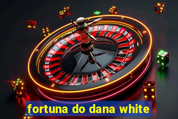 fortuna do dana white