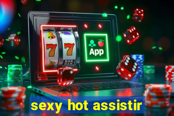 sexy hot assistir