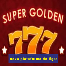 nova plataforma do tigre