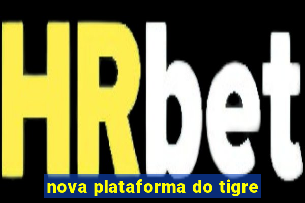 nova plataforma do tigre