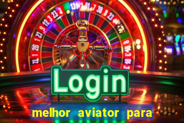 melhor aviator para ganhar dinheiro