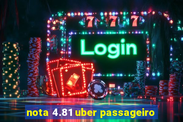 nota 4.81 uber passageiro