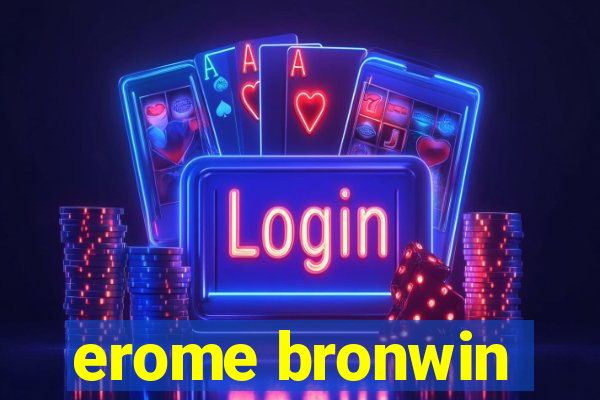 erome bronwin