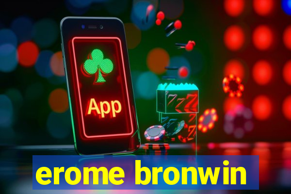 erome bronwin