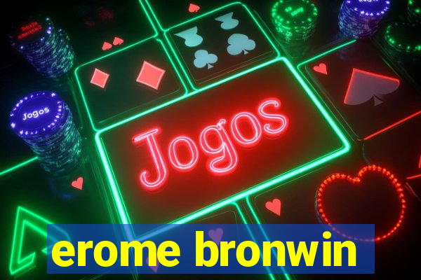 erome bronwin