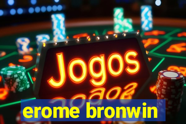 erome bronwin