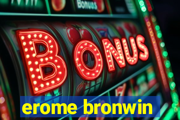 erome bronwin