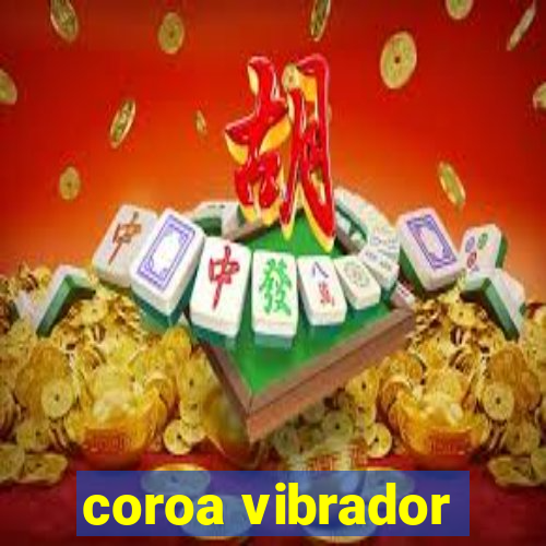 coroa vibrador