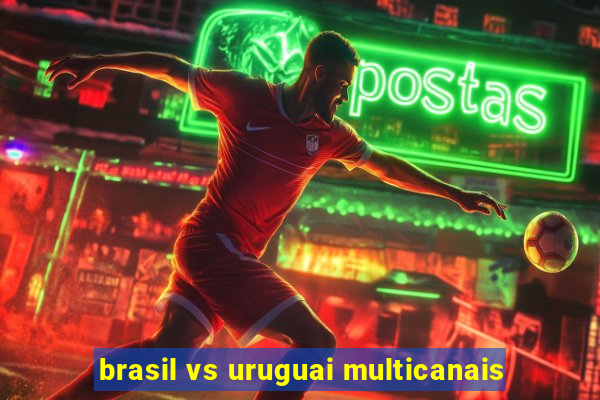 brasil vs uruguai multicanais