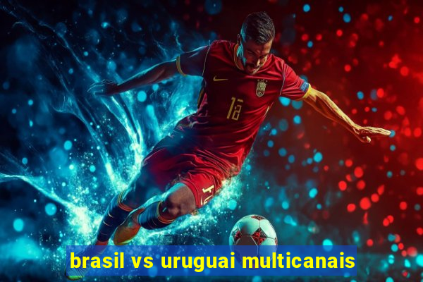 brasil vs uruguai multicanais