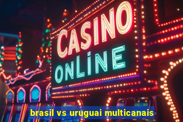 brasil vs uruguai multicanais