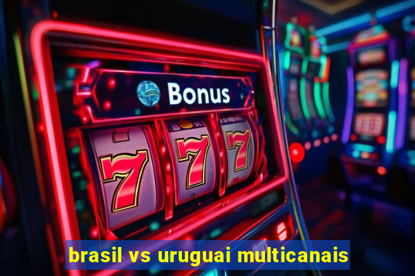 brasil vs uruguai multicanais