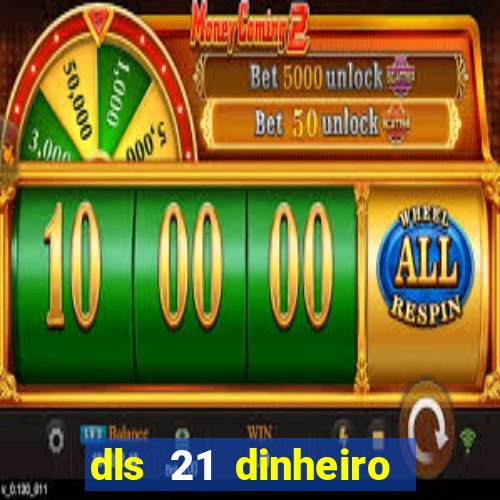 dls 21 dinheiro infinito download