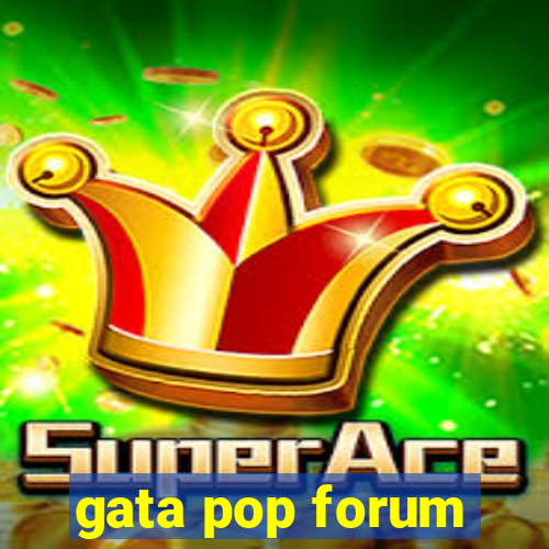 gata pop forum