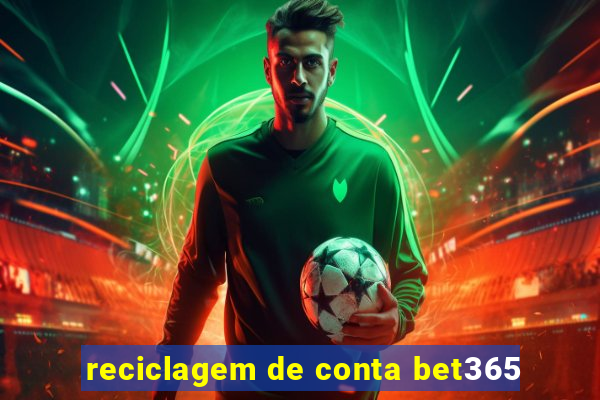 reciclagem de conta bet365