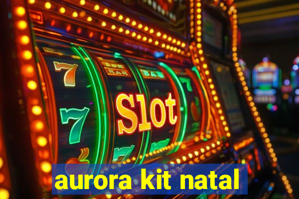 aurora kit natal