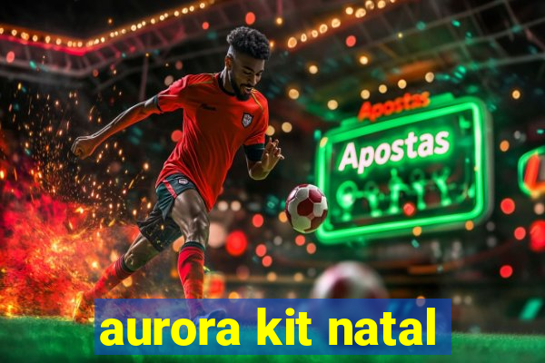 aurora kit natal