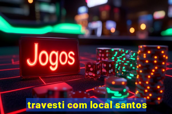 travesti com local santos