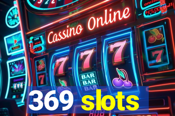 369 slots