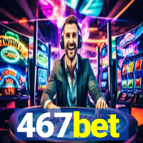 467bet