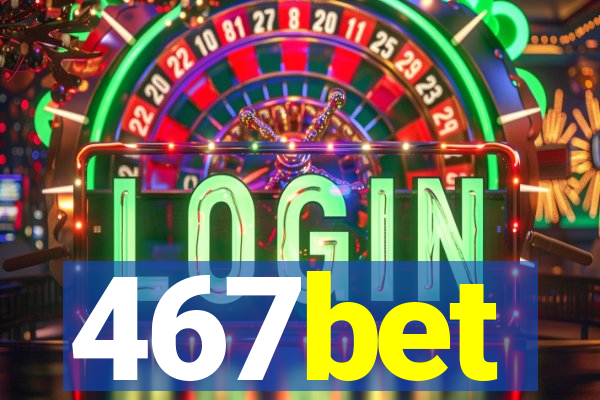 467bet