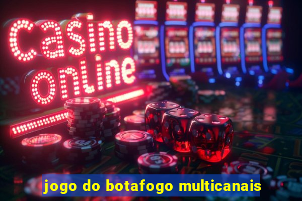 jogo do botafogo multicanais