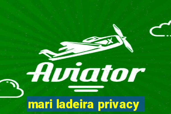 mari ladeira privacy