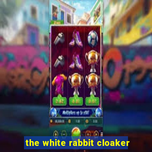 the white rabbit cloaker