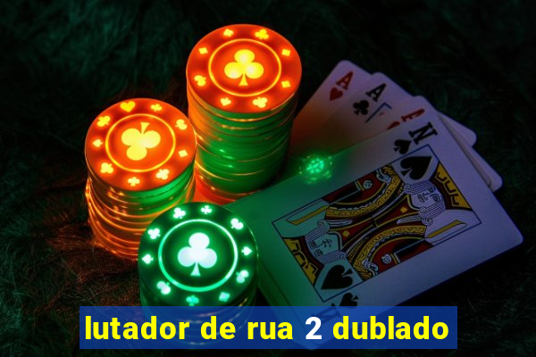 lutador de rua 2 dublado