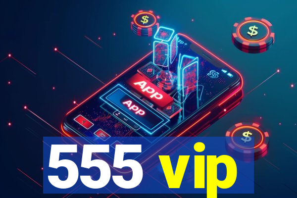 555 vip