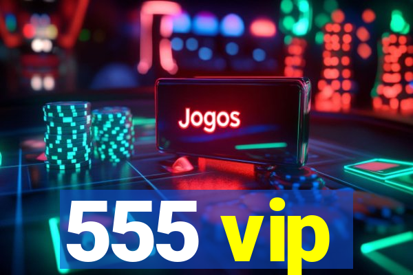 555 vip