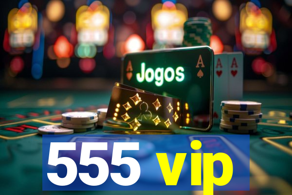 555 vip