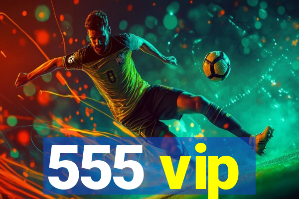 555 vip