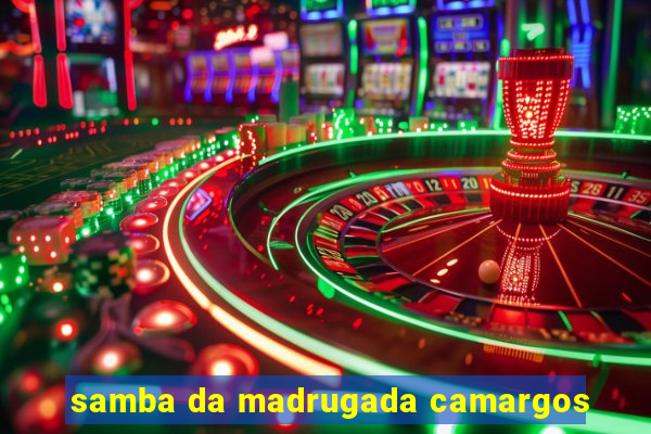 samba da madrugada camargos