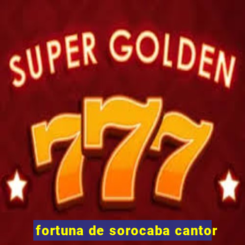 fortuna de sorocaba cantor