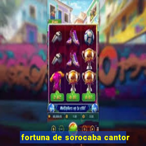 fortuna de sorocaba cantor